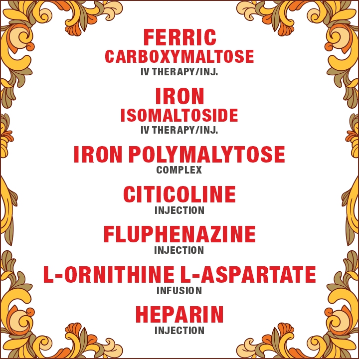 Ferric Carboxymaltose Inj/IV, Iron Isomaltoside inj/ IV, Heparin, Citicoline, Fluphenazine, Haloperidol, Levetiracetam, Iron Polymaltose Inj,L-Ornithine L-Aspartate Injections