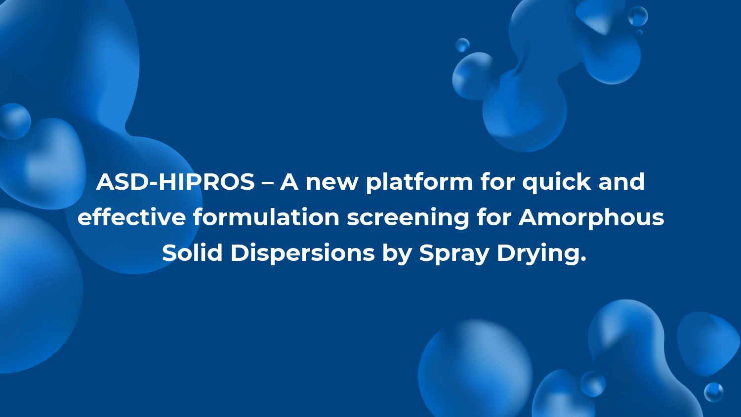 ASD-HIPROS – A new platform for quick and effective formulation screening for Amorphous Solid Dispersions by Spray Drying.