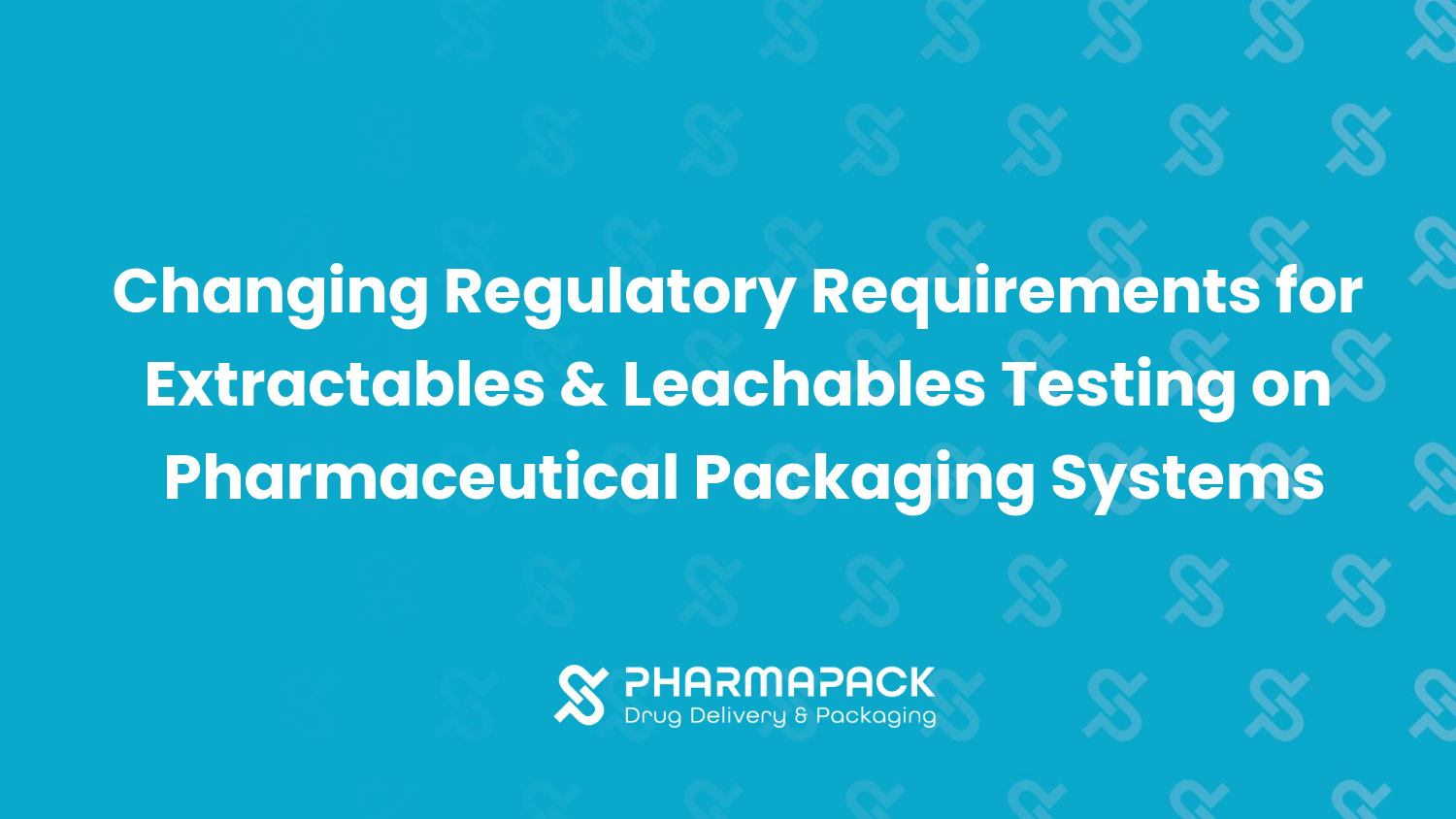 Changing Regulatory Requirements for Extractables & Leachables Testing on Pharmaceutical Packaging Systems